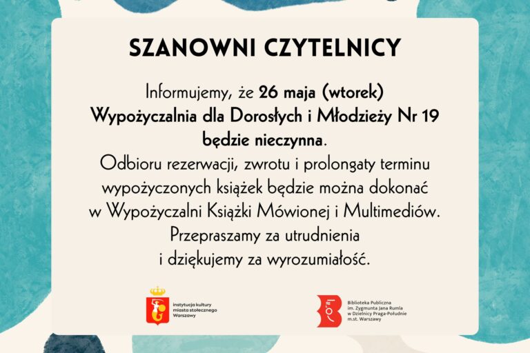 26 maja (wtorek) Wypożyczalnia dla Dorosłych i Młodzieży Nr 19 będzie nieczynna